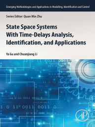 Title: State Space Systems With Time-Delays Analysis, Identification, and Applications, Author: Ya Gu