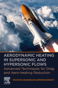 Title: Aerodynamic Heating in Supersonic and Hypersonic Flows: Advanced Techniques for Drag and Aero-heating Reduction, Author: Mostafa Barzegar Gerdroodbary