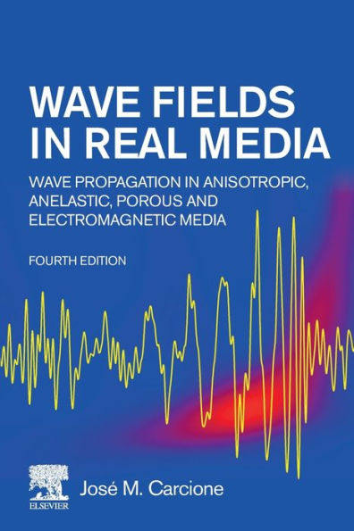 Wave Fields Real Media: Propagation Anisotropic, Anelastic, Porous and Electromagnetic Media