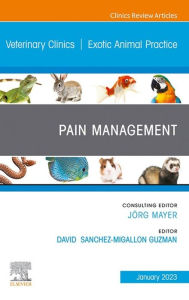 Title: Pain Management, An Issue of Veterinary Clinics of North America: Exotic Animal Practice, E-Book: Pain Management, An Issue of Veterinary Clinics of North America: Exotic Animal Practice, E-Book, Author: David Sanchez-Migallon Guzman LV