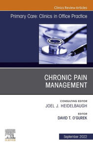 Title: Chronic Pain Management, An Issue of Primary Care: Clinics in Office Practice, E-Book: Chronic Pain Management, An Issue of Primary Care: Clinics in Office Practice, E-Book, Author: David O'Gurek MD