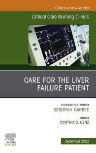 Title: Care for the Liver Failure Patient, An Issue of Critical Care Nursing Clinics of North America, E-book: Care for the Liver Failure Patient, An Issue of Critical Care Nursing Clinics of North America, E-book, Author: Cynthia Benz DNP APRN