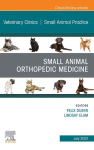 Title: Small Animal Orthopedic Medicine, An Issue of Veterinary Clinics of North America: Small Animal Practice, E-Book: Small Animal Orthopedic Medicine, An Issue of Veterinary Clinics of North America: Small Animal Practice, E-Book, Author: Felix Duerr MS