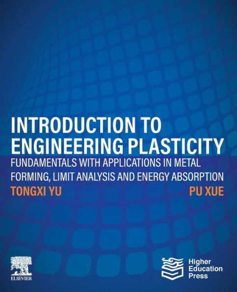 Introduction to Engineering Plasticity: Fundamentals with Applications Metal Forming, Limit Analysis and Energy Absorption