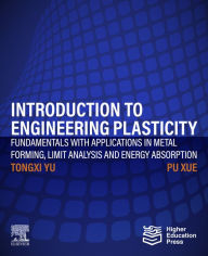 Title: Introduction to Engineering Plasticity: Fundamentals with Applications in Metal Forming, Limit Analysis and Energy Absorption, Author: Tongxi Yu