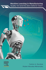 Title: Machine Learning in Manufacturing: Quality 4.0 and the Zero Defects Vision, Author: Carlos A. Escobar