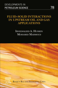 Title: Fluid-Solid Interactions in Upstream Oil and Gas Applications, Author: Ibnelwaleed A. Hussein