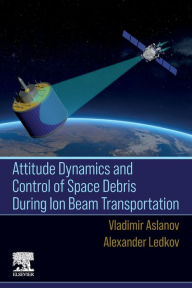 Title: Attitude Dynamics and Control of Space Debris During Ion Beam Transportation, Author: Vladimir Aslanov