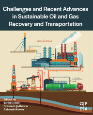 Title: Challenges and Recent Advances in Sustainable Oil and Gas Recovery and Transportation, Author: Sanket Joshi PhD