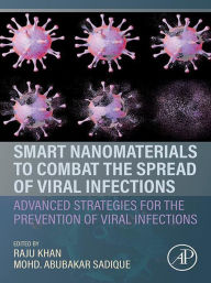 Title: Smart Nanomaterials to Combat the Spread of Viral Infections: Advanced Strategies for the Prevention of Viral Infections, Author: Raju Khan