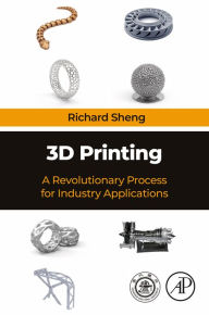 Title: 3D Printing: A Revolutionary Process for Industry Applications, Author: Richard Sheng