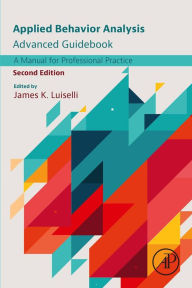 Title: Applied Behavior Analysis Advanced Guidebook: A Manual for Professional Practice, Author: James K. Luiselli