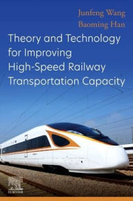 Title: Theory and Technology for Improving High-Speed Railway Transportation Capacity, Author: Junfeng Wang