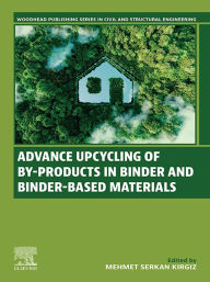 Title: Advance Upcycling of By-products in Binder and Binder-Based Materials, Author: Mehmet Serkan Kirgiz