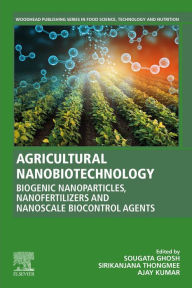 Title: Agricultural Nanobiotechnology: Biogenic Nanoparticles, Nanofertilizers and Nanoscale Biocontrol Agents, Author: Sougata Ghosh