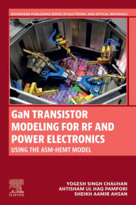 Title: GaN Transistor Modeling for RF and Power Electronics: Using The ASM-HEMT Model, Author: Yogesh Singh Chauhan