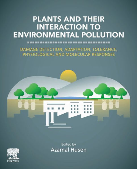 Plants and their Interaction to Environmental Pollution: Damage Detection, Adaptation, Tolerance, Physiological Molecular Responses