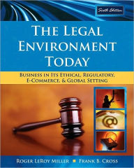 Title: The Legal Environment Today: Business In Its Ethical, Regulatory, E-Commerce, and Global Setting / Edition 6, Author: Roger LeRoy Miller