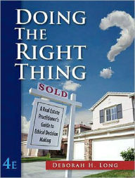 Title: Doing the Right Thing: A Real Estate Practitioner's Guide to Ethical Decision Making / Edition 4, Author: Deborah H. Long