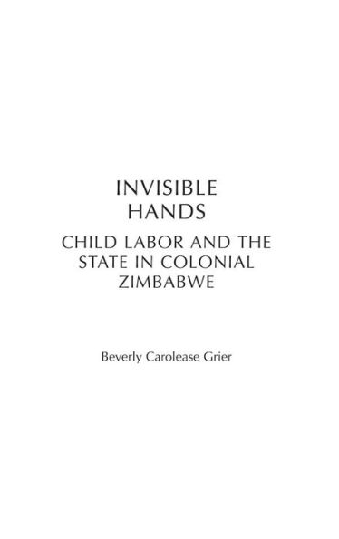 Invisible Hands: Child Labor and the State in Colonial Zimbabwe