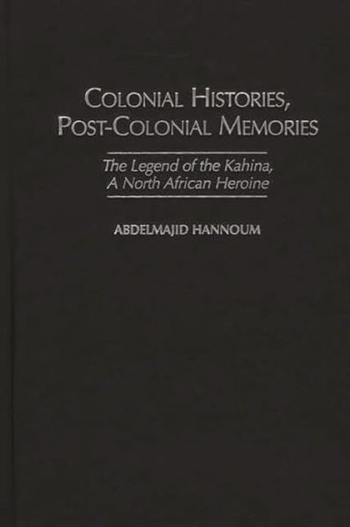 Colonial Histories, Postcolonial Memories: The Legend of the Kahina, a North African Heroine