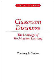 Title: Classroom Discourse: The Language of Teaching and Learning / Edition 2, Author: Courtney Cazden
