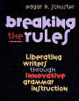 Breaking the Rules: Liberating Writers Through Innovative Grammar Instruction / Edition 1
