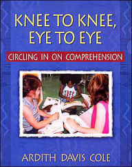 Title: Knee to Knee, Eye to Eye: Circling in on Comprehension / Edition 1, Author: Ardith Cole