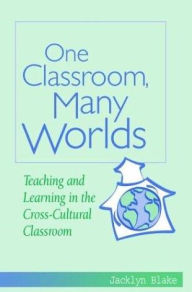 Title: One Classroom, Many Worlds: Teaching and Learning in the Cross-Cultural Classroom / Edition 1, Author: Jacklyn B Clayton