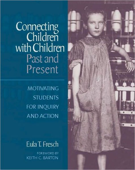 Connecting Children with Children, Past and Present: Motivating Students for Inquiry and Action / Edition 1