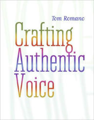 Title: Crafting Authentic Voice / Edition 1, Author: Tom Romano