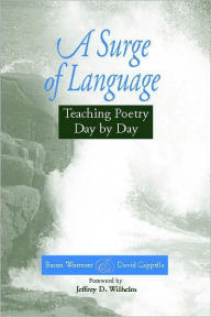 Title: A Surge of Language: Teaching Poetry Day by Day / Edition 1, Author: David Cappella