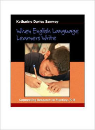 Title: When English Language Learners Write: Connecting Research to Practice, K-8 / Edition 1, Author: Katharine Davies Samway