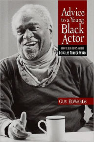 Title: Advice to a Young Black Actor: Conversations with Douglas Turner Ward, Author: Gus Edwards