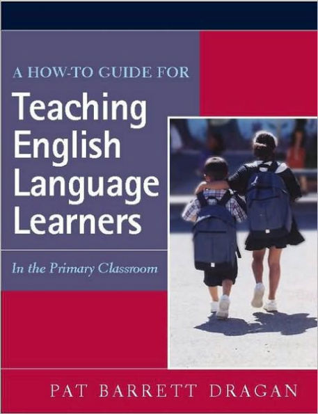 A How-to Guide for Teaching English Language Learners: In the Primary Classroom / Edition 1