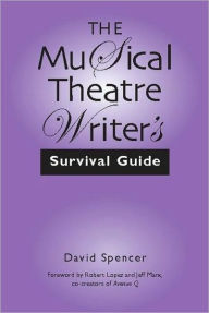 Title: The Musical Theatre Writer's Survival Guide, Author: David Spencer