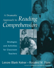 Title: A Dramatic Approach to Reading Comprehension: Strategies and Activities for Classroom Teachers, Author: Lenore B Kelner