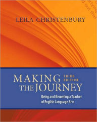 Title: Making the Journey, Third Edition: Being and Becoming a Teacher of English Language Arts / Edition 3, Author: Leila Christenbury