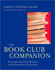 Title: The Book Club Companion: Fostering Strategic Readers in the Secondary Classroom / Edition 1, Author: Cindy O'Donnell-Allen