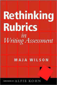 Title: Rethinking Rubrics in Writing Assessment / Edition 1, Author: Maja Wilson