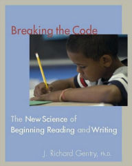 Title: Breaking the Code: The New Science of Beginning Reading and Writing / Edition 1, Author: J Richard Gentry