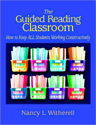 Title: The Guided Reading Classroom: How to Keep ALL Students Working Constructively, Author: Nancy L Witherell