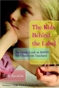 Title: The Kids Behind the Label: An Inside Look at ADHD for Classroom Teachers, Author: Trudy Knowles