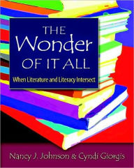 Title: The Wonder of It All: When Literature and Literacy Intersect / Edition 1, Author: Nancy J Johnson