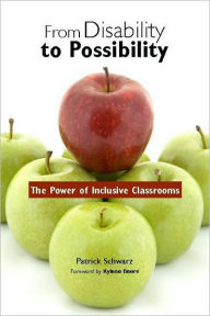 Title: From Disability to Possibility: The Power of Inclusive Classrooms / Edition 1, Author: Patrick Schwarz