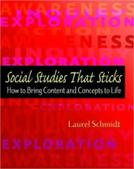 Title: Social Studies That Sticks: How to Bring Content and Concepts to Life / Edition 1, Author: Laurel Schmidt