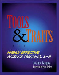 Title: Tools and Traits for Highly Effective Science Teaching, K-8 / Edition 1, Author: Jo Anne Vasquez