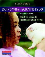 Title: Doing What Scientists Do: Children Learn to Investigate Their World / Edition 2, Author: Ellen Doris