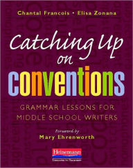 Title: Catching Up on Conventions: Grammar Lessons for Middle School Writers, Author: Chantal Francois
