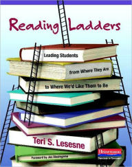 Title: Reading Ladders: Leading Students from Where They Are to Where We'd Like Them to Be, Author: Teri Lesesne